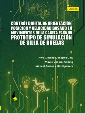 cover image of Control digital de orientación, posición y velocidad basado en movimientos de la cabeza para un prototipo de simulación de silla de ruedas